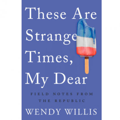 Cover image of Wendy Willis' book, "These Are Strange Times, My Dear"